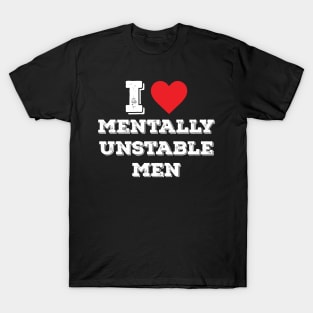 I Heart (Love) Mentally Unstable Men Funny Sarcastic Crazy T-Shirt